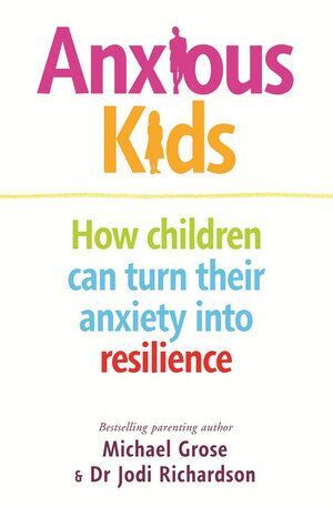 Anxious Kids How To Turn Their Anxiety Into Resilience.